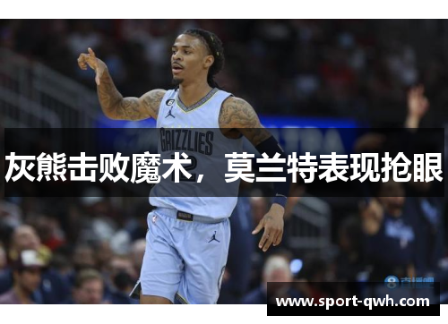 灰熊击败魔术，莫兰特表现抢眼