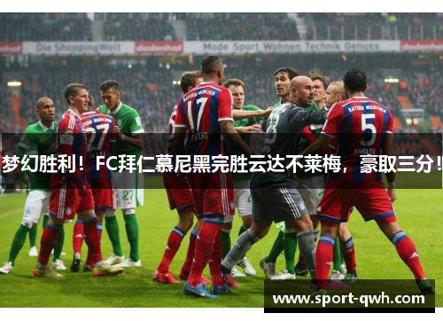 梦幻胜利！FC拜仁慕尼黑完胜云达不莱梅，豪取三分！