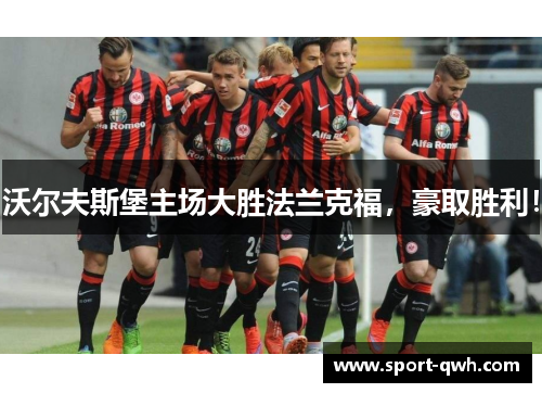沃尔夫斯堡主场大胜法兰克福,豪取胜利!